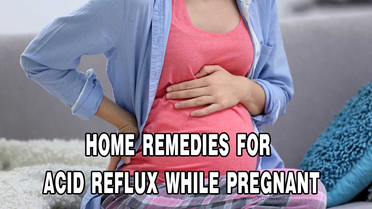 Home Remedies for Acid Reflux While Pregnant