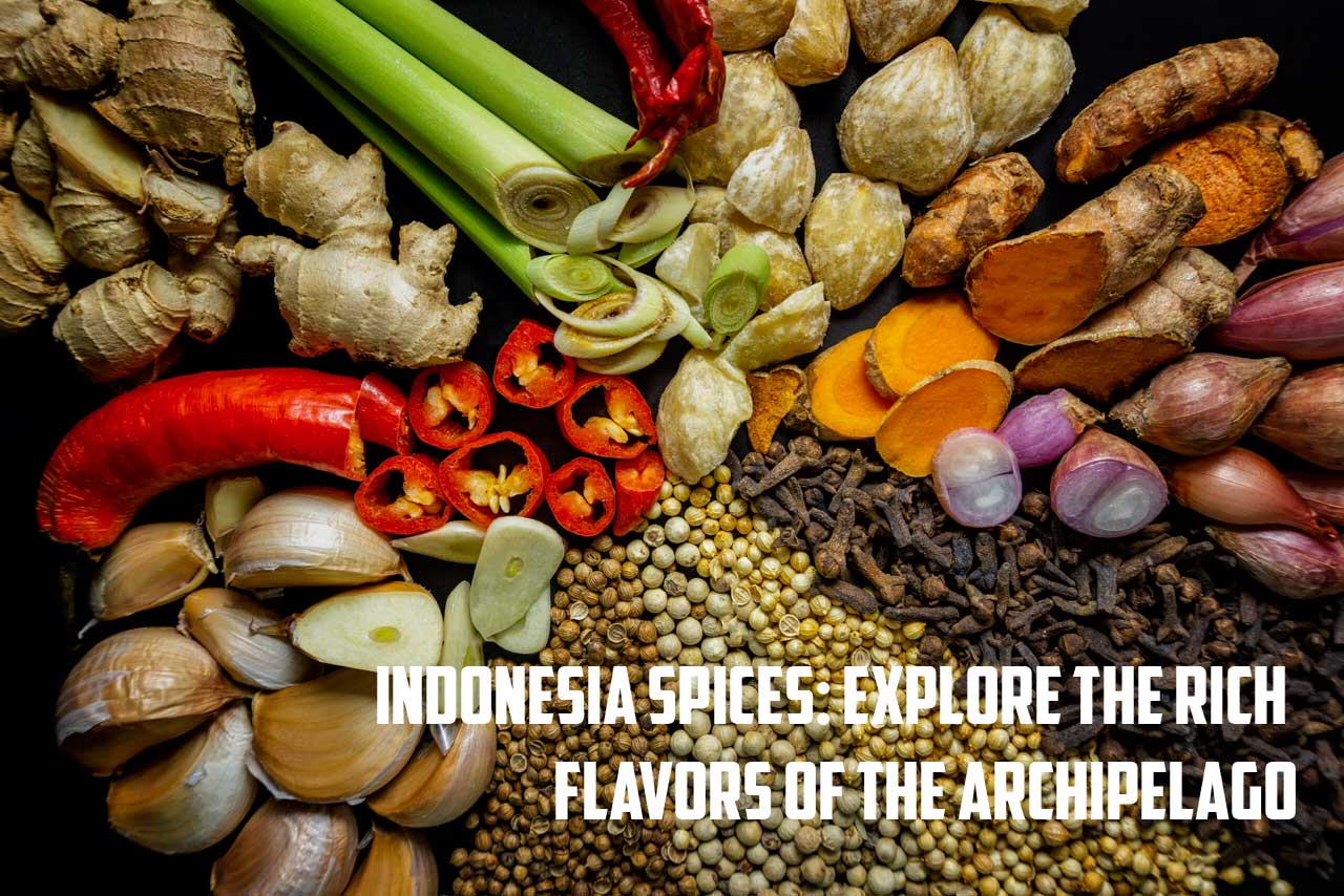 Indonesia Spices: Explore the Rich Flavors of the Archipelago